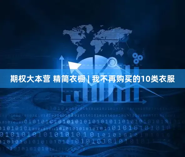 期权大本营 精简衣橱 | 我不再购买的10类衣服